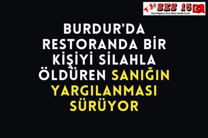 Burdur'da Restoranda Bir Kişiyi Silahla Öldüren Sanığın Yargılanması Sürüyor