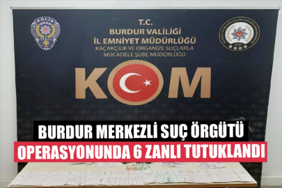 Burdur Merkezli Organize Suç Örgütü Operasyonunda Yakalanan 6 Zanlı Tutuklandı