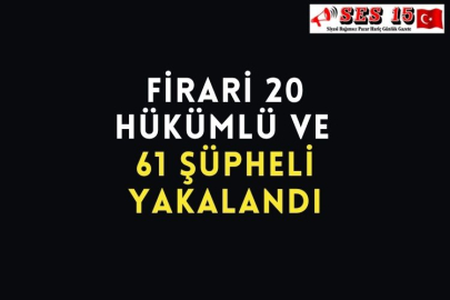 Firari 20 Hükümlü Ve 61 Şüpheli Yakalandı
