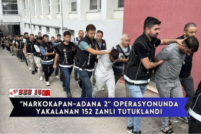 "Narkokapan-Adana 2" Operasyonunda Yakalanan 152 Zanlı Tutuklandı