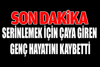 Serinlemek İçin Çaya Giren Genç Hayatını Kaybetti 