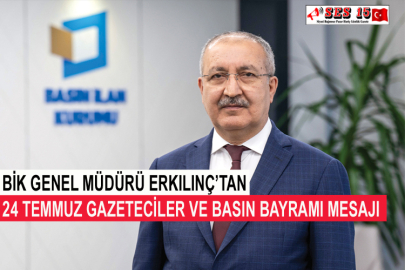 BİK Genel Müdürü Erkılınç’tan 24 Temmuz Gazeteciler Ve Basın Bayramı Mesajı