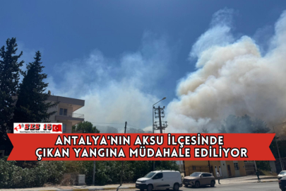 Antalya'nın Aksu İlçesinde Çıkan Yangına Müdahale Ediliyor