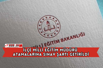 İlçe Milli Eğitim Müdürü Atamalarına Sınav Şartı Getirildi