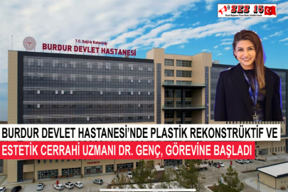 Burdur Devlet Hastanesi’nde Plastik Rekonstrüktif Ve Estetik Cerrahi Uzmanı Dr. Genç, Görevine Başladı