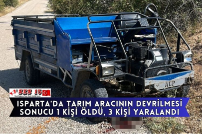 Isparta'da Tarım Aracının Devrilmesi Sonucu 1 Kişi Öldü, 3 Kişi Yaralandı