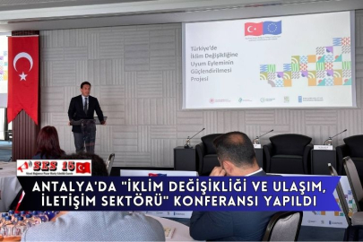 Antalya'da "İklim Değişikliği ve Ulaşım, İletişim Sektörü" Konferansı Yapıldı
