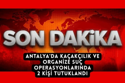 Antalya'da Kaçakçılık Ve Organize Suç Operasyonlarında 2 Kişi Tutuklandı