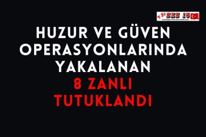 Huzur Ve Güven Operasyonlarında Yakalanan 8 Zanlı Tutuklandı