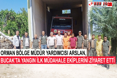 Orman Bölge Müdür Yardımcısı Arslan, Bucak’ta Yangın İlk Müdahale Ekiplerini Ziyaret Etti