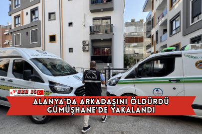 Alanya'da Arkadaşını Öldürdü Gümüşhane'de Yakalandı