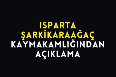 Isparta Şarkikaraağaç Kaymakamlığından Açıklama