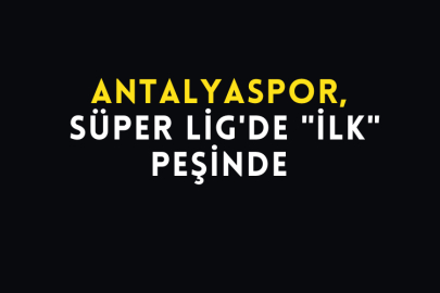Antalyaspor, Süper Lig'de "ilk" Peşinde