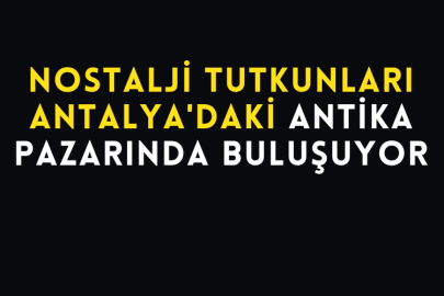 Nostalji Tutkunları Antalya'daki Antika Pazarında Buluşuyor