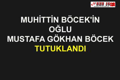 Muhittin Böcek'in Oğlu Mustafa Gökhan Böcek Tutuklandı