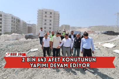 2 Bin 643 Afet Konutunun Yapımı Devam Ediyor