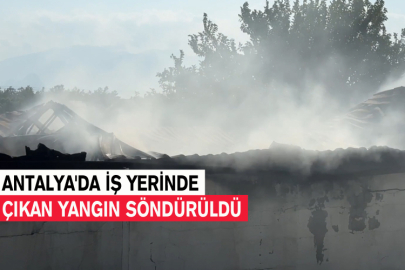 Antalya'da İş Yerinde Çıkan Yangın Söndürüldü