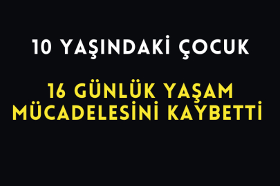 10 Yaşındaki Çocuk 16 Günlük Yaşam Mücadelesini Kaybetti