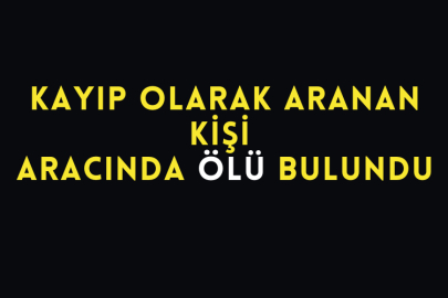 Kayıp Olarak Aranan Kişi Aracında Ölü Bulundu