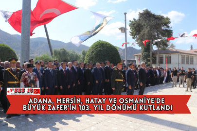 Adana, Mersin, Hatay ve Osmaniye'de Büyük Zafer'in 103. Yıl Dönümü Kutlandı