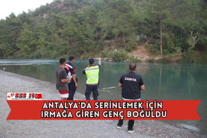 Antalya'da Serinlemek İçin Irmağa Giren Genç Boğuldu