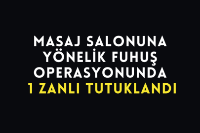 Masaj Salonuna Yönelik Fuhuş Operasyonunda 1 Zanlı Tutuklandı