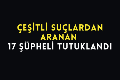 Çeşitli Suçlardan Aranan 17 Şüpheli Tutuklandı