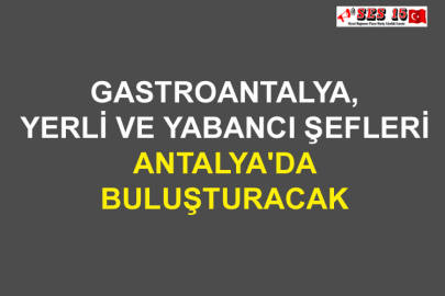 Gastroantalya, Yerli Ve Yabancı Şefleri Antalya'da Buluşturacak