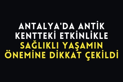 Antalya'da Antik Kentteki Etkinlikle Sağlıklı Yaşamın Önemine Dikkat Çekildi