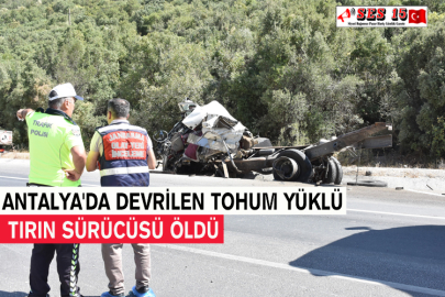 Antalya'da Devrilen Tohum Yüklü Tırın Sürücüsü Öldü