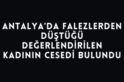 Antalya'da Falezlerden Düştüğü Değerlendirilen Kadının Cesedi Bulundu