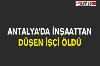 Antalya'da İnşaattan Düşen İşçi Öldü