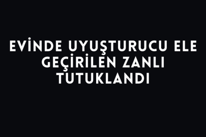 Evinde Uyuşturucu Ele Geçirilen Zanlı Tutuklandı