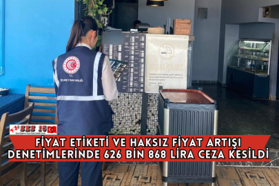 Fiyat Etiketi ve Haksız Fiyat Artışı Denetimlerinde 626 Bin 868 Lira Ceza Kesildi