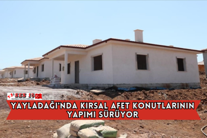 Hatay Yayladağı'nda Kırsal Afet Konutlarının Yapımı Sürüyor