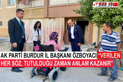 Ak Parti Burdur İl Başkanı Özboyacı “Verilen Her Söz, Tutulduğu Zaman Anlam Kazanır”