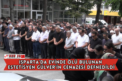 Isparta'da Evinde Ölü Bulunan Estetisyen Gülver'in Cenazesi Defnedildi