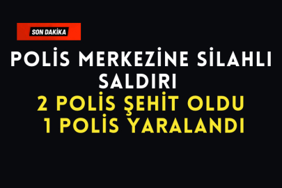 Polis Merkezine Silahlı Saldırıda 2 Polis Şehit Oldu, 1 Polis Yaralandı