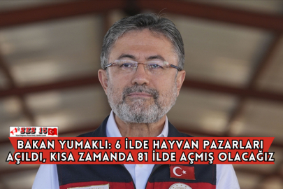 Bakan Yumaklı: 6 İlde Hayvan Pazarları Açıldı, Kısa Zamanda 81 İlde Açmış Olacağız