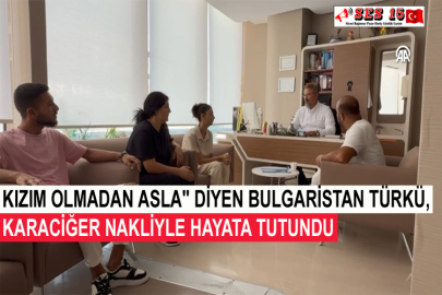 Kızım Olmadan Asla" Diyen Bulgaristan Türkü, Karaciğer Nakliyle Hayata Tutundu