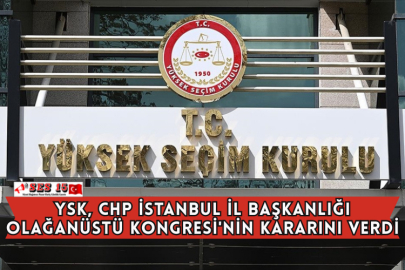 YSK, CHP İstanbul İl Başkanlığı Olağanüstü Kongresi'nin Kararını Verdi
