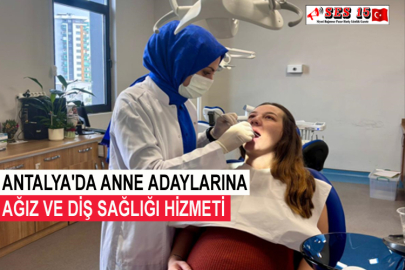 Antalya'da Anne Adaylarına Ağız Ve Diş Sağlığı Hizmeti
