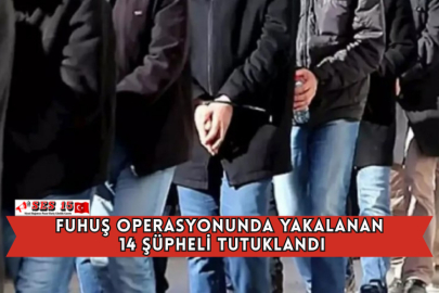 Fuhuş Operasyonunda Yakalanan 14 Şüpheli Tutuklandı