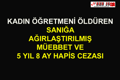 Kadın Öğretmeni Öldüren Sanığa Ağırlaştırılmış Müebbet Ve 5 Yıl 8 Ay Hapis Cezası