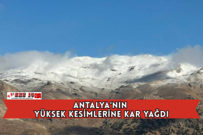 Antalya'nın Yüksek Kesimlerine Kar Yağdı