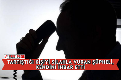Tartıştığı Kişiyi Silahla Vuran Şüpheli, Kendini İhbar Etti