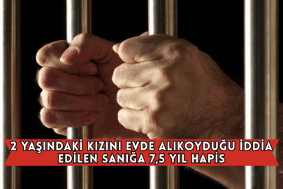 2 Yaşındaki Kızını Evde Alıkoyduğu İddia Edilen Sanığa 7,5 Yıl Hapis