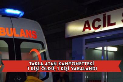 Takla Atan Kamyonetteki 1 Kişi Öldü, 1 Kişi Yaralandı