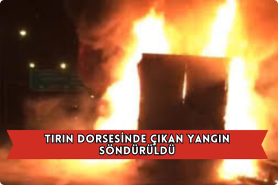 Tırın Dorsesinde Çıkan Yangın Söndürüldü