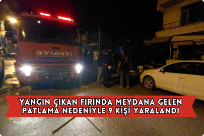 Yangın Çıkan Fırında Meydana Gelen Patlama Nedeniyle 9 Kişi Yaralandı